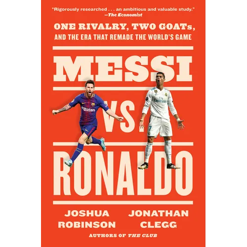Messi vs. Ronaldo: One Rivalry, Two Goats, and the Era That Remade the World's Game