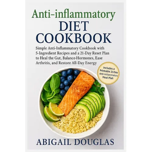 Anti-inflammatory Diet Cookbook: Simple Anti-Inflammatory Cookbook with 5-Ingredient Recipes and a 21-Day Reset Plan to Heal the Gut, Balance Hormones