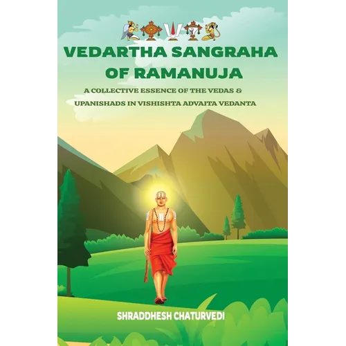 Vedartha Sangraha of Ramanuja: A Collective Essence of the Vedas & Upanishads in Vishishta Advaita Vedanta