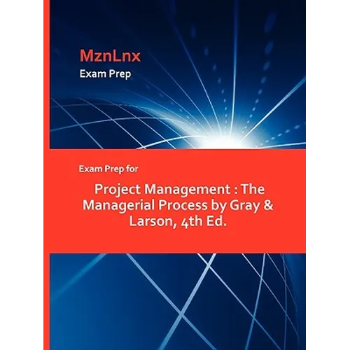 Exam Prep for Project Management: The Managerial Process by Gray & Larson, 4th Ed.