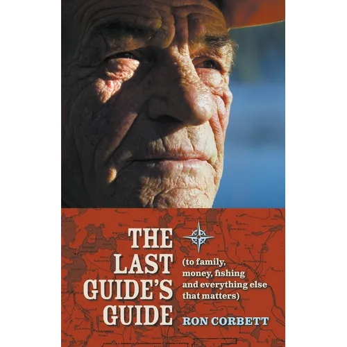 The Last Guide's Guide: To family, money, fishing, and everything else that matters