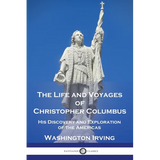 The Life and Voyages of Christopher Columbus: His Discovery and Exploration of the Americas