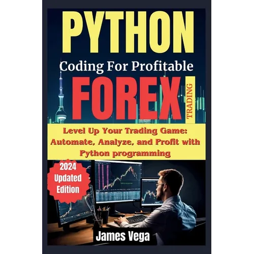 Python Coding for Profitable Forex Trading ( 2024 Revised and Updated Edition): Level Up Your Trading Game: Automate, Analyze, and Profit with Python