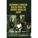 Becoming a Modern Healer from the Ancient World of AkƆm