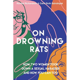 On Drowning Rats: How Two Women Took Down a Sexual Harasser and How You Can Too - Paperback
