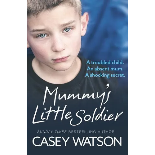 Mummy's Little Soldier: A troubled child. An absent mum. A shocking secret.