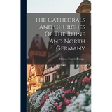 The Cathedrals And Churches Of The Rhine And North Germany - Hardcover