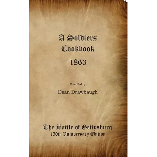 A Soldiers Cookbook 1863 - The Battle of Gettysburg 150th Anniversity Edition