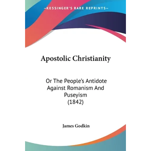Apostolic Christianity: Or The People's Antidote Against Romanism And Puseyism (1842)