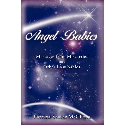 Angel Babies: Messages from Miscarried and Other Lost Babies