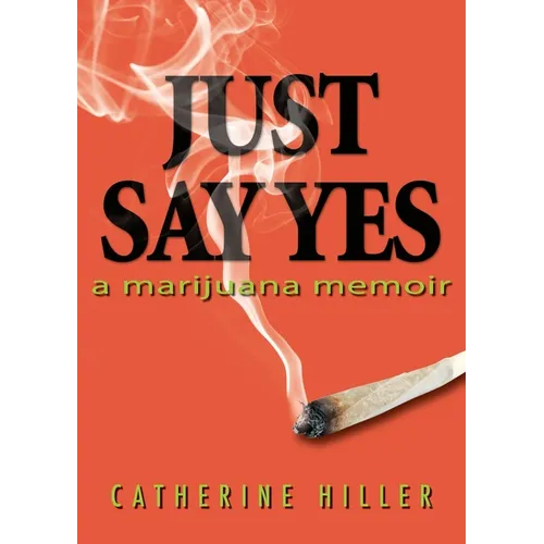 Just Say Yes: A Marijuana Memoir