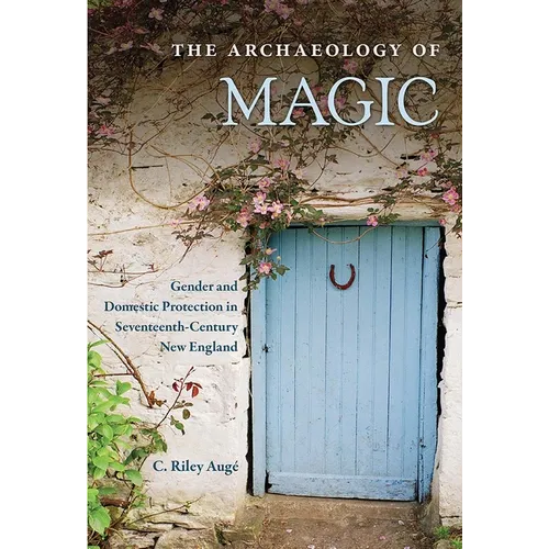 The Archaeology of Magic: Gender and Domestic Protection in Seventeenth-Century New England