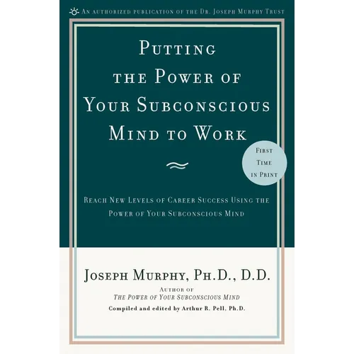 Putting the Power of Your Subconscious Mind to Work: Reach New Levels of Career Success Using the Power of Your Subconscious Mind