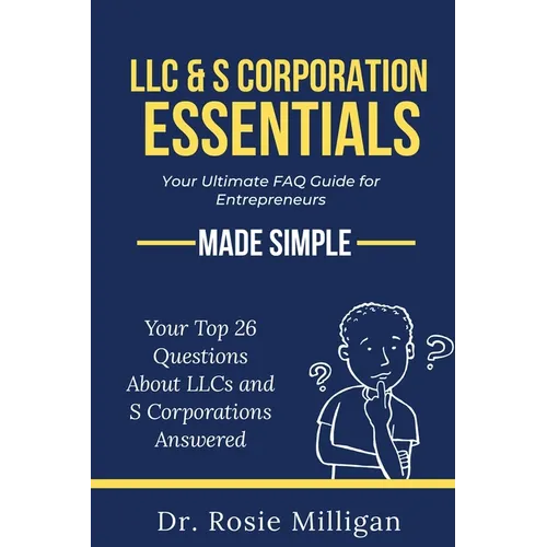 LLC & S Corporation Essentials: Your Ultimate FAQ for Entrepreneurs MADE SIMPLE:
