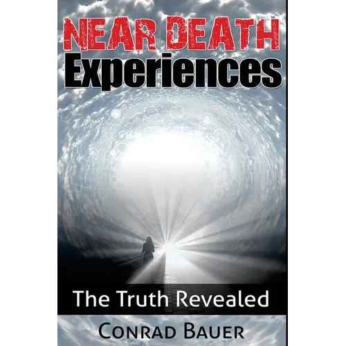 Near Death Experiences: The Truth Revealed