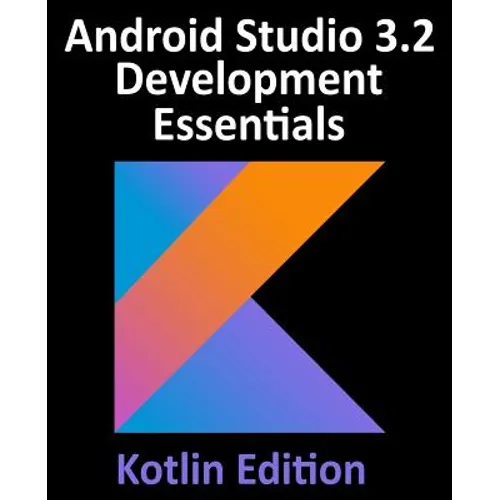 Android Studio 3.2 Development Essentials - Kotlin Edition: Developing Android 9 Apps Using Android Studio 3.2, Kotlin and Android Jetpack