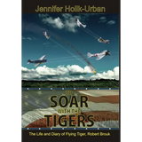 To Soar with the Tigers, The Life and Diary of Flying Tiger, Robert Brouk - Hardcover