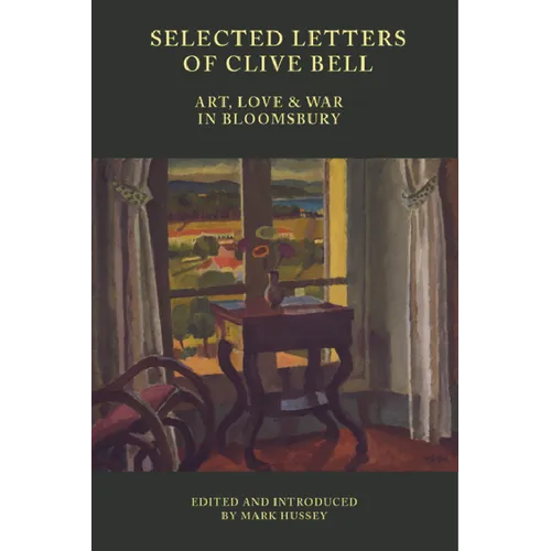 Selected Letters of Clive Bell: Art, Love and War in Bloomsbury