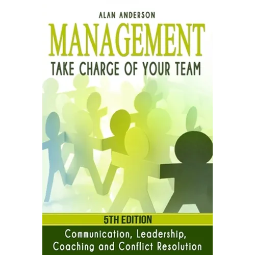 Management: Take Charge of Your Team: Communication, Leadership, Coaching and Conflict Resolution
