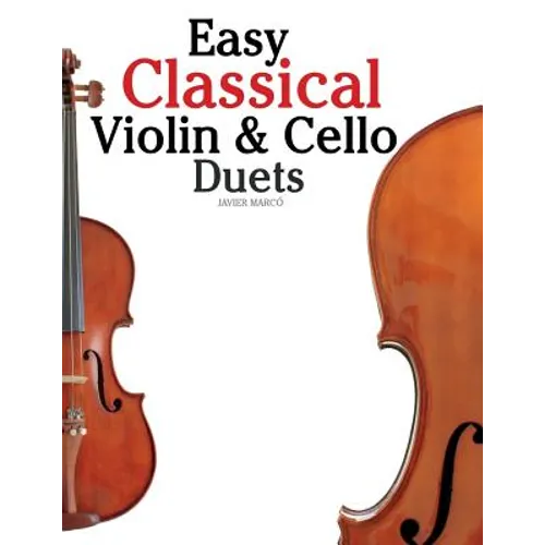 Easy Classical Violin & Cello Duets: Featuring Music of Bach, Mozart, Beethoven, Strauss and Other Composers.