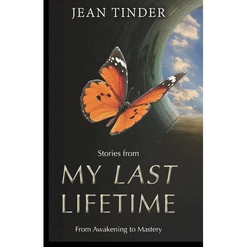 Stories from My Last Lifetime: From Awakening to Mastery