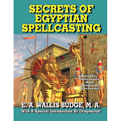 Secrets of Egyptian Spellcasting: Amulets, Talismans, and Magical Lifeforms