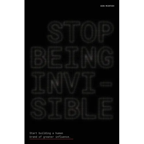 Stop Being Invisible: Start building a human brand of greater influence