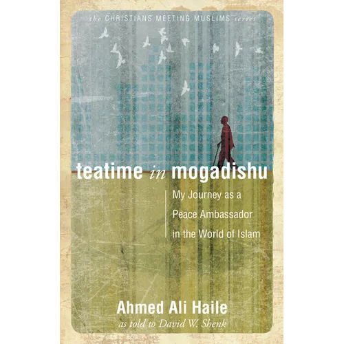 Teatime in Mogadishu: My Journey as a Peace Ambassador in the World of Islam