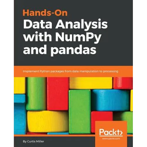 Hands-On Data Analysis with NumPy and Pandas: Implement Python packages from data manipulation to processing