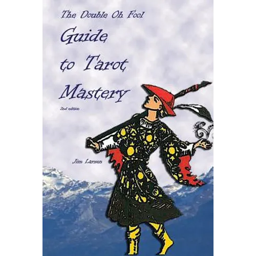 The Double Oh Fool Guide to Tarot Mastery: An Easy Approach to Learning Tarot