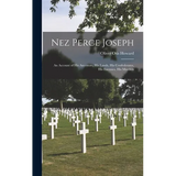 Nez Perce Joseph: An Account of His Ancestors, His Lands, His Confederates, His Enemies, His Murders