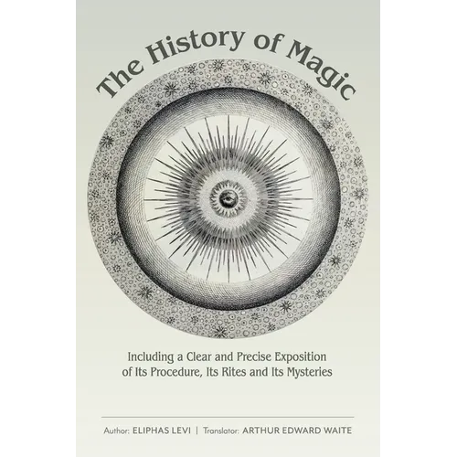 The History of Magic: Including a Clear and Precise Exposition of Its Procedure, Its Rites and Its Mysteries