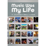 Music Was My Life: A Journey Well Lived - Paperback