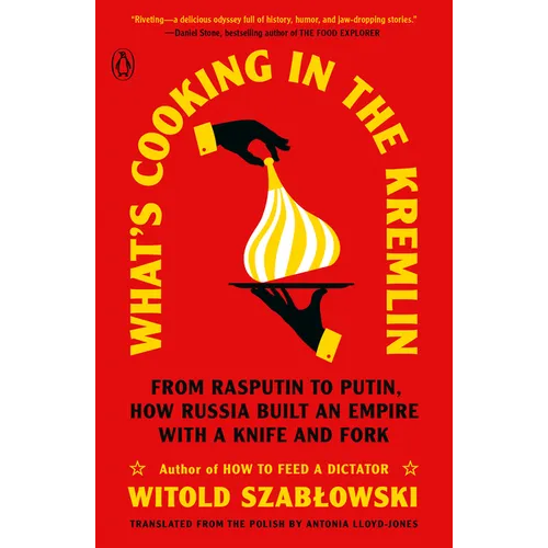 What's Cooking in the Kremlin: From Rasputin to Putin, How Russia Built an Empire with a Knife and Fork