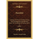 Hannibal: A History Of The Art Of War Among The Carthaginians And Romans Down To The Battle Of Pydna, 168 B. C. (1891) - Paperback