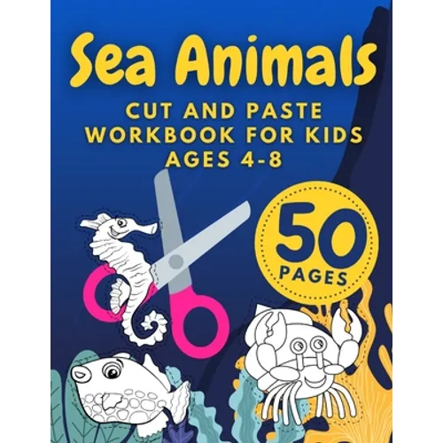 Sea Animals Cut And Paste Workbook For Kids Ages 4-8: Cutting Practice For Preschoolers Kindergarten Learn To Cut Preschool Activity Book