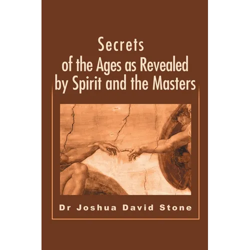 Secrets of the Ages as Revealed by Spirit and the Masters