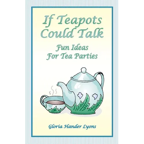 If Teapots Could Talk: Fun Ideas For Tea Parties