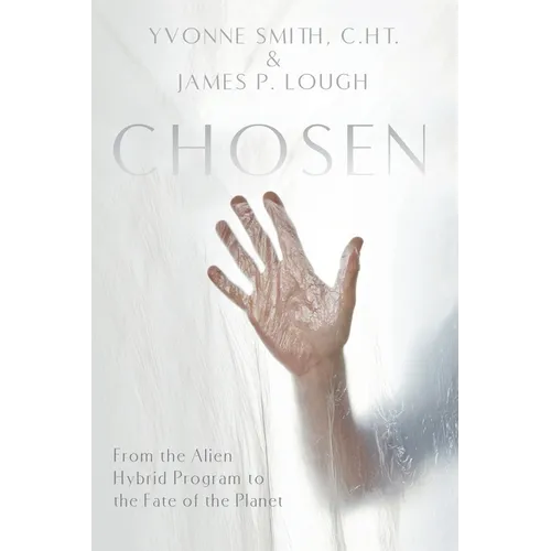 Chosen: From the Alien Hybrid Program to the Fate of the Planet