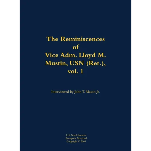 The Reminiscences of Vice Adm. Lloyd M. Mustin, USN (Ret.), Vol. 1: 1911-1999