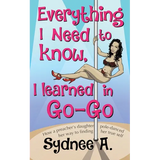 Everything I Need to Know, I Learned in Go-Go: How a Preacher's Daughter Pole-Danced Her Way to Finding Her True Self