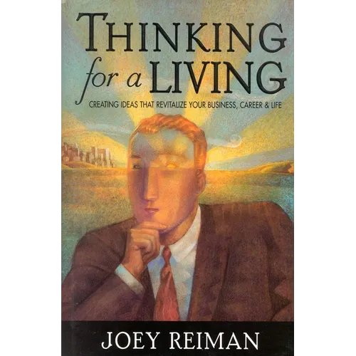 Thinking for a Living: Creating Ideas That Revitalize Your Business, Career, and Life