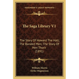 The Saga Library V1: The Story Of Howard The Halt; The Banded Men; The Story Of Hen Thorir (1891)