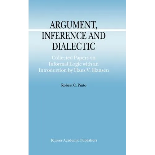 Argument, Inference and Dialectic: Collected Papers on Informal Logic with an Introduction by Hans V. Hansen