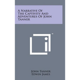 A Narrative of the Captivity and Adventures of John Tanner