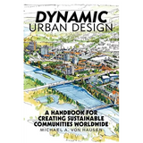 Dynamic Urban Design: A Handbook for Creating Sustainable Communities Worldwide - Paperback