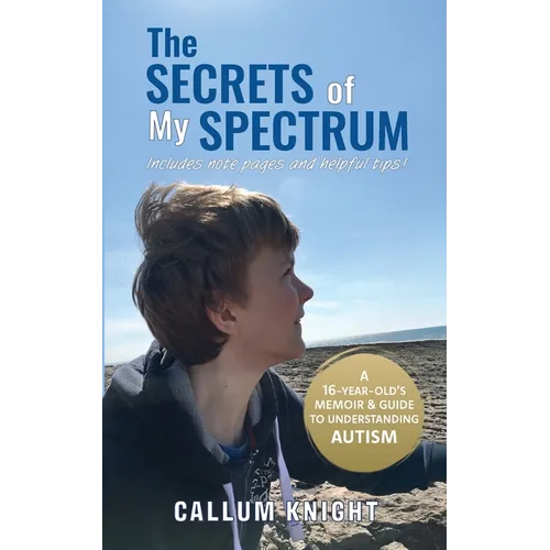 The Secrets of My Spectrum: A 16-year-old's memoir and guide to understanding autism.