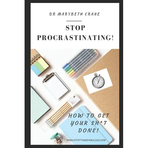 Stop Procrastinating: How to Get Your Sh*t Done!