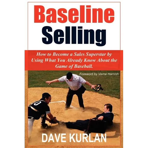 Baseline Selling: How to Become a Sales Superstar by Using What You Already Know About the Game of Baseball