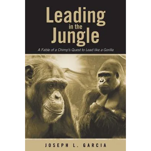 Leading in the Jungle: A Fable of a Chimp's Quest to Lead Like a Gorilla